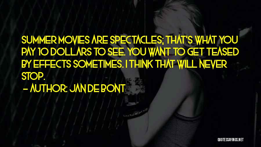 Jan De Bont Quotes: Summer Movies Are Spectacles; That's What You Pay 10 Dollars To See. You Want To Get Teased By Effects Sometimes.