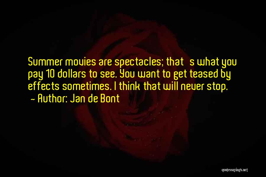 Jan De Bont Quotes: Summer Movies Are Spectacles; That's What You Pay 10 Dollars To See. You Want To Get Teased By Effects Sometimes.