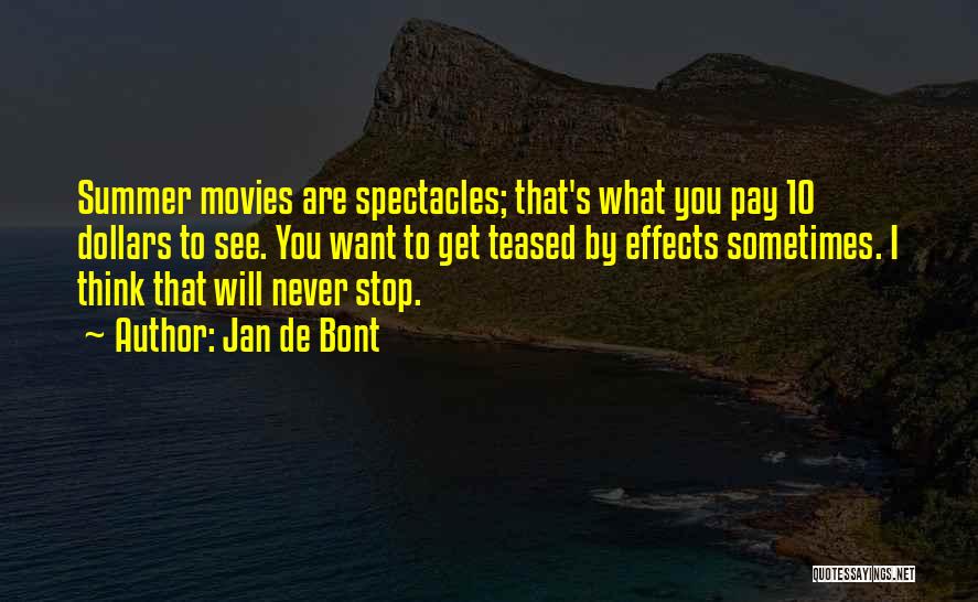 Jan De Bont Quotes: Summer Movies Are Spectacles; That's What You Pay 10 Dollars To See. You Want To Get Teased By Effects Sometimes.