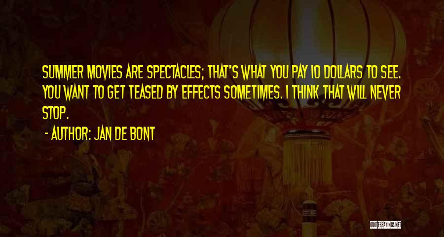 Jan De Bont Quotes: Summer Movies Are Spectacles; That's What You Pay 10 Dollars To See. You Want To Get Teased By Effects Sometimes.