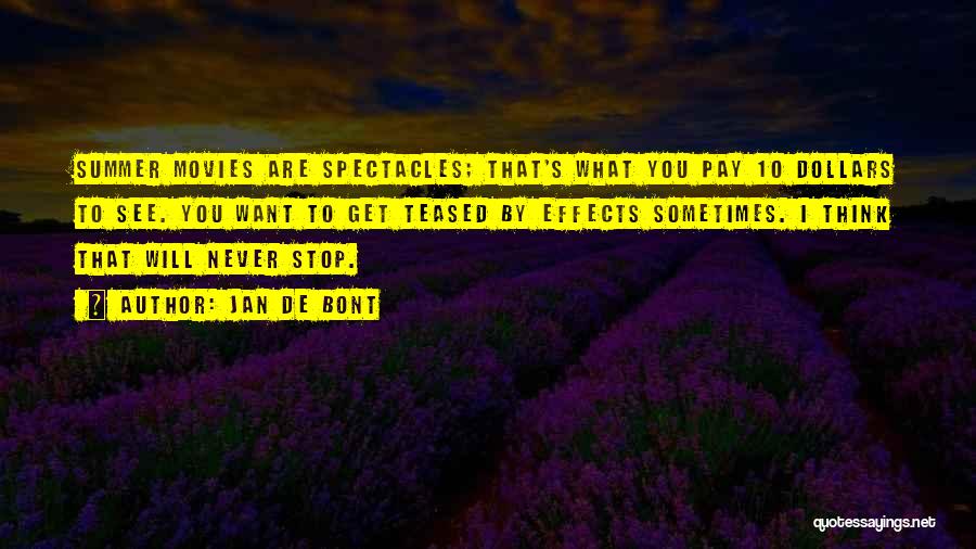 Jan De Bont Quotes: Summer Movies Are Spectacles; That's What You Pay 10 Dollars To See. You Want To Get Teased By Effects Sometimes.