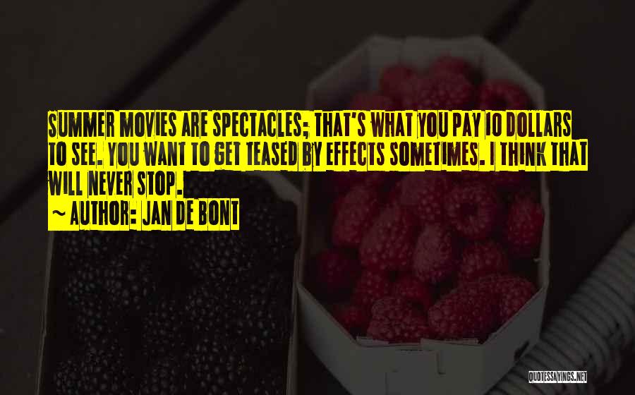 Jan De Bont Quotes: Summer Movies Are Spectacles; That's What You Pay 10 Dollars To See. You Want To Get Teased By Effects Sometimes.