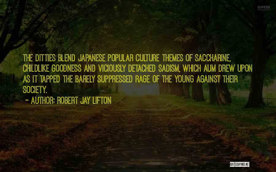 Robert Jay Lifton Quotes: The Ditties Blend Japanese Popular Culture Themes Of Saccharine, Childlike Goodness And Viciously Detached Sadism, Which Aum Drew Upon As