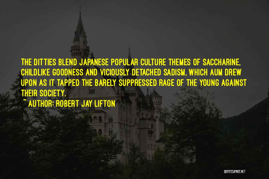 Robert Jay Lifton Quotes: The Ditties Blend Japanese Popular Culture Themes Of Saccharine, Childlike Goodness And Viciously Detached Sadism, Which Aum Drew Upon As