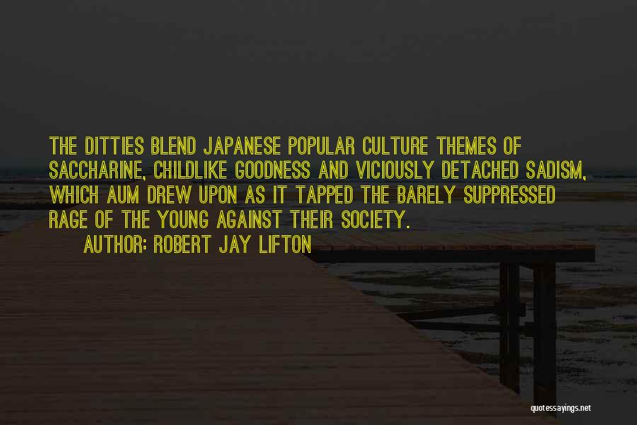 Robert Jay Lifton Quotes: The Ditties Blend Japanese Popular Culture Themes Of Saccharine, Childlike Goodness And Viciously Detached Sadism, Which Aum Drew Upon As