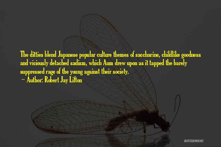 Robert Jay Lifton Quotes: The Ditties Blend Japanese Popular Culture Themes Of Saccharine, Childlike Goodness And Viciously Detached Sadism, Which Aum Drew Upon As