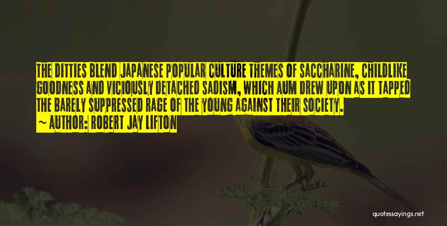 Robert Jay Lifton Quotes: The Ditties Blend Japanese Popular Culture Themes Of Saccharine, Childlike Goodness And Viciously Detached Sadism, Which Aum Drew Upon As