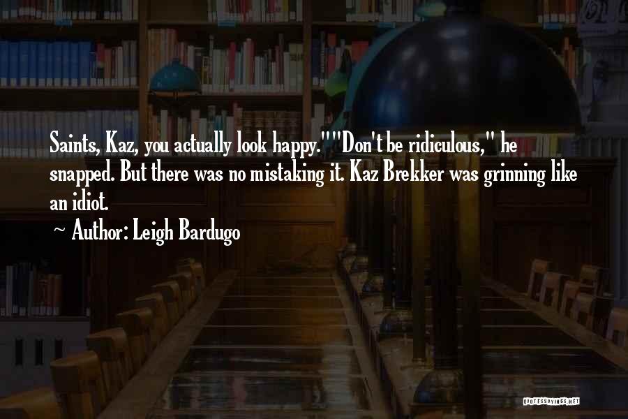 Leigh Bardugo Quotes: Saints, Kaz, You Actually Look Happy.don't Be Ridiculous, He Snapped. But There Was No Mistaking It. Kaz Brekker Was Grinning