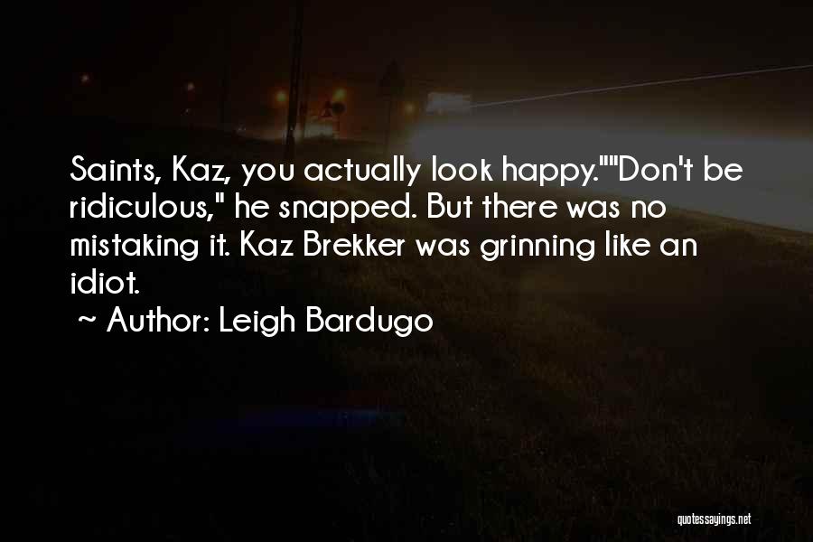 Leigh Bardugo Quotes: Saints, Kaz, You Actually Look Happy.don't Be Ridiculous, He Snapped. But There Was No Mistaking It. Kaz Brekker Was Grinning