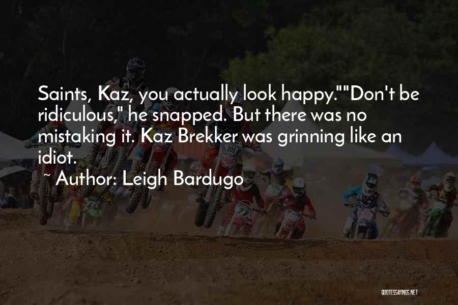 Leigh Bardugo Quotes: Saints, Kaz, You Actually Look Happy.don't Be Ridiculous, He Snapped. But There Was No Mistaking It. Kaz Brekker Was Grinning