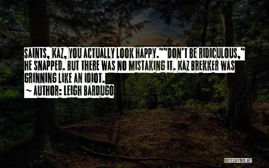 Leigh Bardugo Quotes: Saints, Kaz, You Actually Look Happy.don't Be Ridiculous, He Snapped. But There Was No Mistaking It. Kaz Brekker Was Grinning