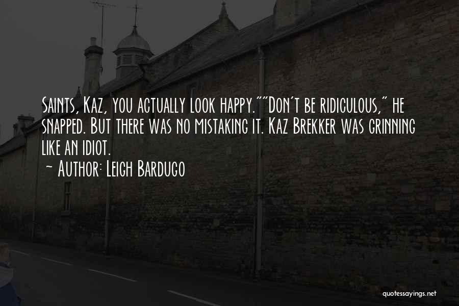 Leigh Bardugo Quotes: Saints, Kaz, You Actually Look Happy.don't Be Ridiculous, He Snapped. But There Was No Mistaking It. Kaz Brekker Was Grinning