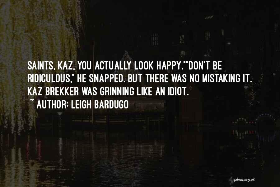 Leigh Bardugo Quotes: Saints, Kaz, You Actually Look Happy.don't Be Ridiculous, He Snapped. But There Was No Mistaking It. Kaz Brekker Was Grinning