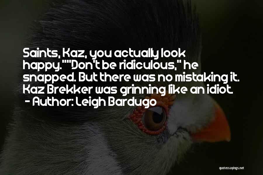 Leigh Bardugo Quotes: Saints, Kaz, You Actually Look Happy.don't Be Ridiculous, He Snapped. But There Was No Mistaking It. Kaz Brekker Was Grinning