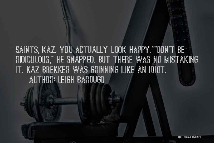 Leigh Bardugo Quotes: Saints, Kaz, You Actually Look Happy.don't Be Ridiculous, He Snapped. But There Was No Mistaking It. Kaz Brekker Was Grinning