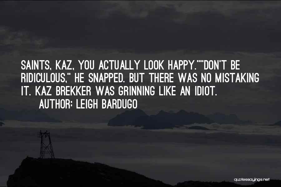 Leigh Bardugo Quotes: Saints, Kaz, You Actually Look Happy.don't Be Ridiculous, He Snapped. But There Was No Mistaking It. Kaz Brekker Was Grinning