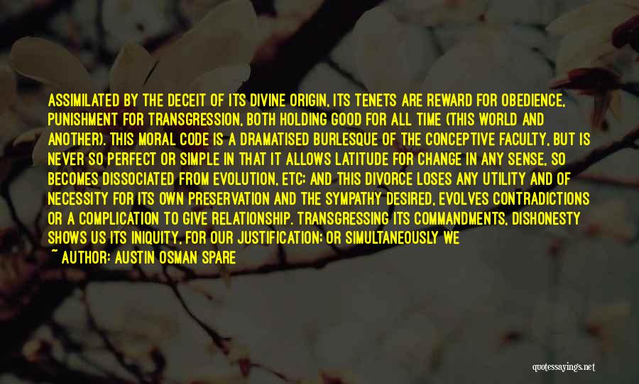 Austin Osman Spare Quotes: Assimilated By The Deceit Of Its Divine Origin, Its Tenets Are Reward For Obedience, Punishment For Transgression, Both Holding Good