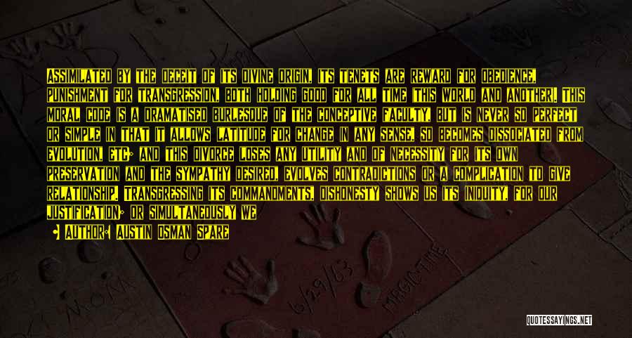 Austin Osman Spare Quotes: Assimilated By The Deceit Of Its Divine Origin, Its Tenets Are Reward For Obedience, Punishment For Transgression, Both Holding Good