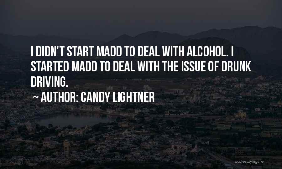 Candy Lightner Quotes: I Didn't Start Madd To Deal With Alcohol. I Started Madd To Deal With The Issue Of Drunk Driving.