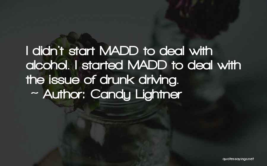 Candy Lightner Quotes: I Didn't Start Madd To Deal With Alcohol. I Started Madd To Deal With The Issue Of Drunk Driving.