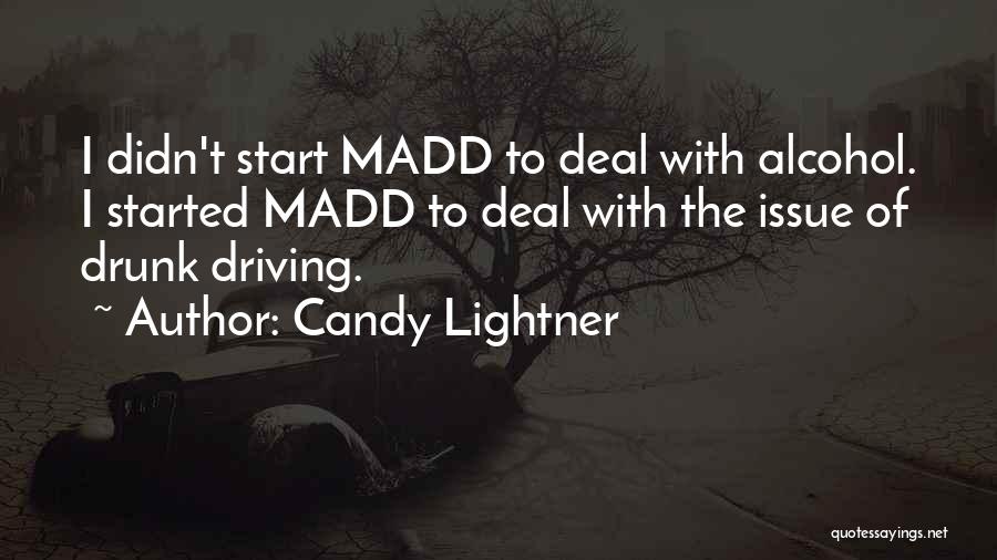 Candy Lightner Quotes: I Didn't Start Madd To Deal With Alcohol. I Started Madd To Deal With The Issue Of Drunk Driving.