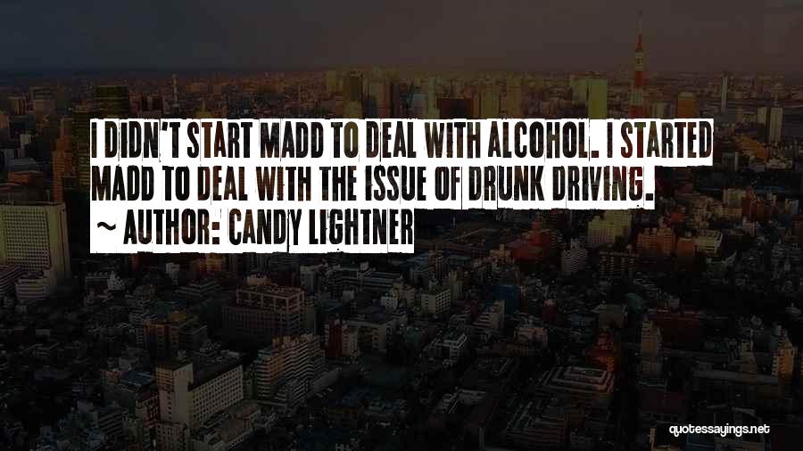 Candy Lightner Quotes: I Didn't Start Madd To Deal With Alcohol. I Started Madd To Deal With The Issue Of Drunk Driving.