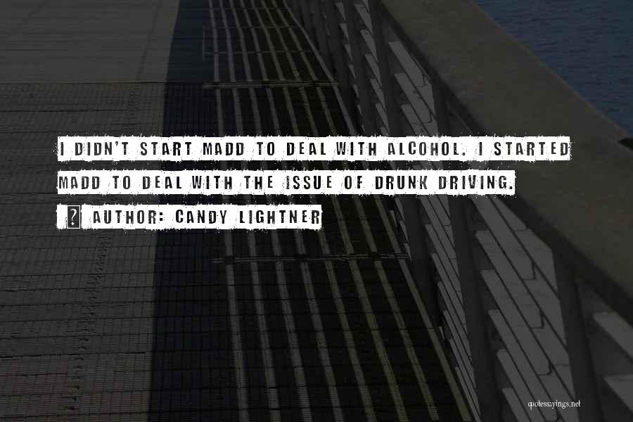 Candy Lightner Quotes: I Didn't Start Madd To Deal With Alcohol. I Started Madd To Deal With The Issue Of Drunk Driving.