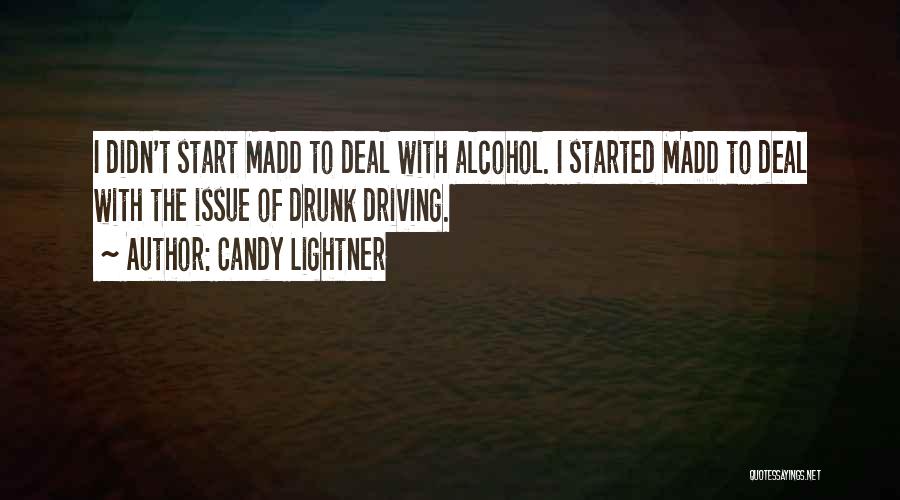 Candy Lightner Quotes: I Didn't Start Madd To Deal With Alcohol. I Started Madd To Deal With The Issue Of Drunk Driving.