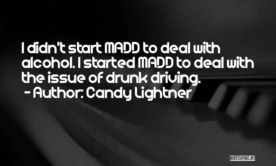 Candy Lightner Quotes: I Didn't Start Madd To Deal With Alcohol. I Started Madd To Deal With The Issue Of Drunk Driving.