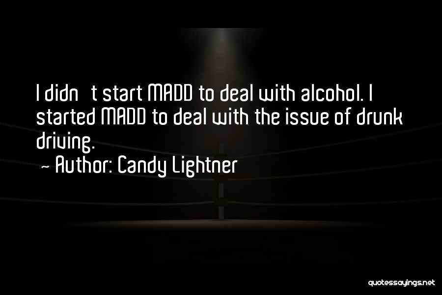 Candy Lightner Quotes: I Didn't Start Madd To Deal With Alcohol. I Started Madd To Deal With The Issue Of Drunk Driving.