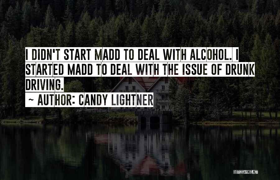 Candy Lightner Quotes: I Didn't Start Madd To Deal With Alcohol. I Started Madd To Deal With The Issue Of Drunk Driving.