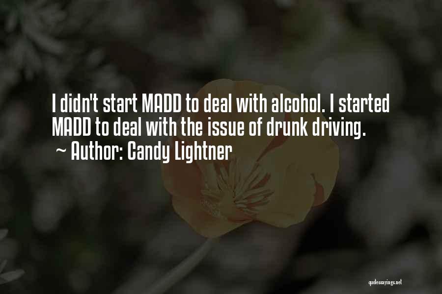 Candy Lightner Quotes: I Didn't Start Madd To Deal With Alcohol. I Started Madd To Deal With The Issue Of Drunk Driving.