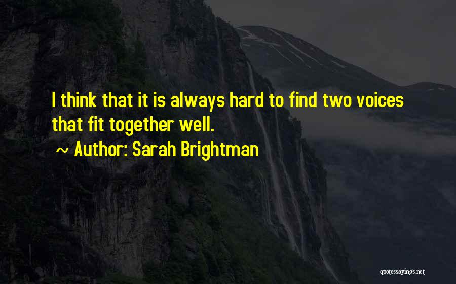 Sarah Brightman Quotes: I Think That It Is Always Hard To Find Two Voices That Fit Together Well.