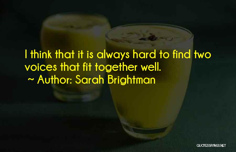 Sarah Brightman Quotes: I Think That It Is Always Hard To Find Two Voices That Fit Together Well.