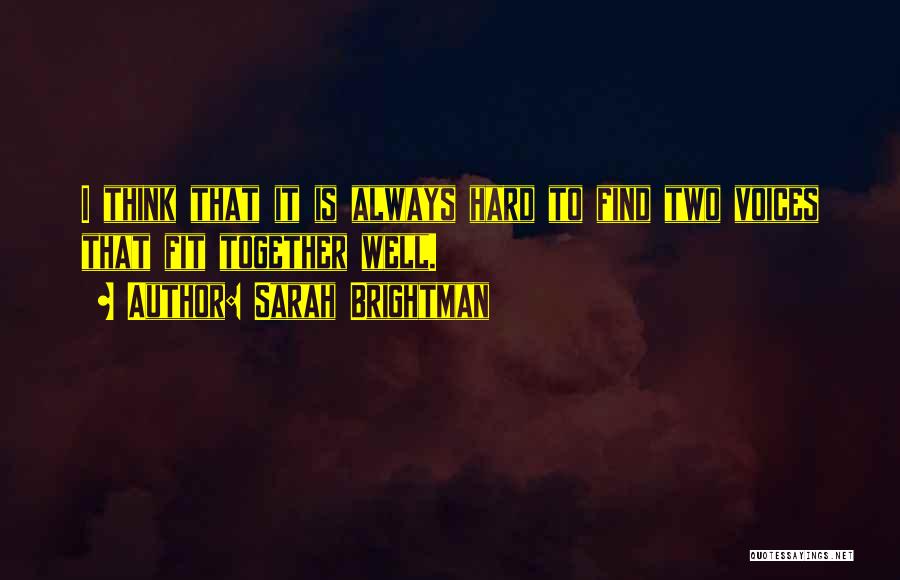 Sarah Brightman Quotes: I Think That It Is Always Hard To Find Two Voices That Fit Together Well.