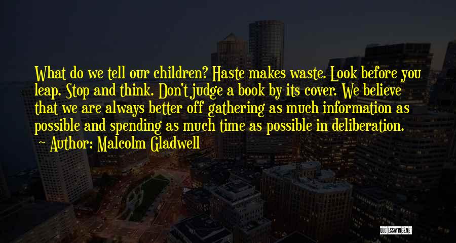 Malcolm Gladwell Quotes: What Do We Tell Our Children? Haste Makes Waste. Look Before You Leap. Stop And Think. Don't Judge A Book