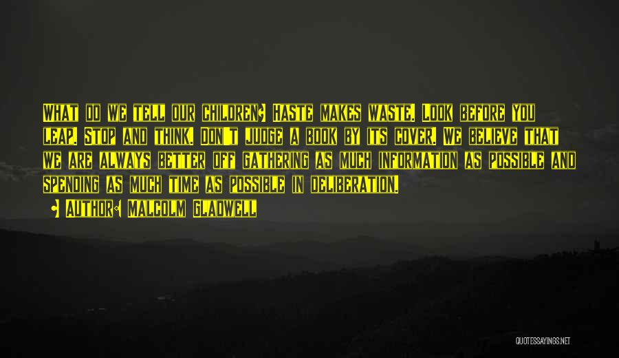 Malcolm Gladwell Quotes: What Do We Tell Our Children? Haste Makes Waste. Look Before You Leap. Stop And Think. Don't Judge A Book