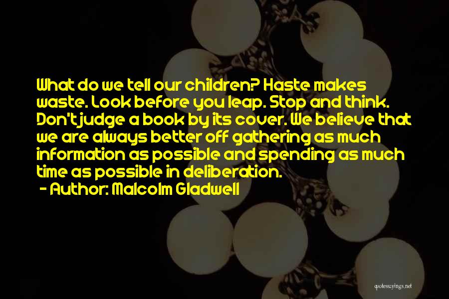 Malcolm Gladwell Quotes: What Do We Tell Our Children? Haste Makes Waste. Look Before You Leap. Stop And Think. Don't Judge A Book