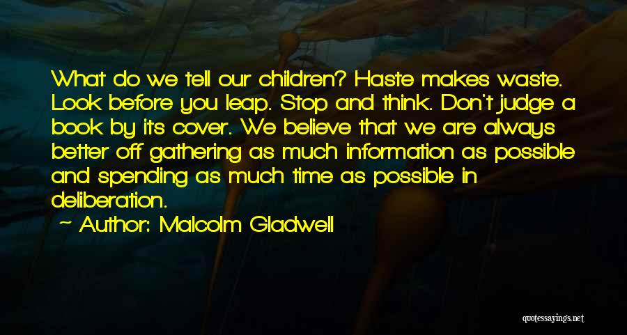 Malcolm Gladwell Quotes: What Do We Tell Our Children? Haste Makes Waste. Look Before You Leap. Stop And Think. Don't Judge A Book