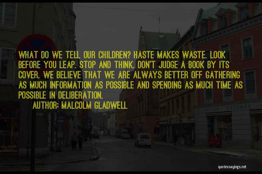 Malcolm Gladwell Quotes: What Do We Tell Our Children? Haste Makes Waste. Look Before You Leap. Stop And Think. Don't Judge A Book