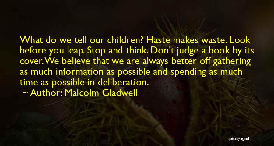 Malcolm Gladwell Quotes: What Do We Tell Our Children? Haste Makes Waste. Look Before You Leap. Stop And Think. Don't Judge A Book