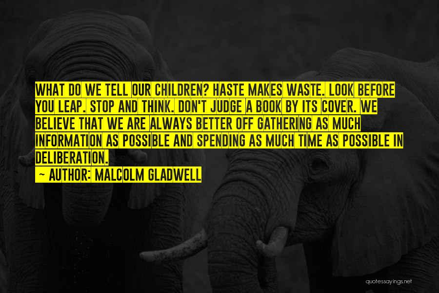 Malcolm Gladwell Quotes: What Do We Tell Our Children? Haste Makes Waste. Look Before You Leap. Stop And Think. Don't Judge A Book