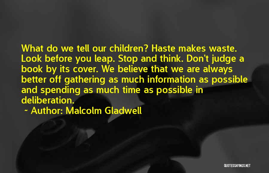 Malcolm Gladwell Quotes: What Do We Tell Our Children? Haste Makes Waste. Look Before You Leap. Stop And Think. Don't Judge A Book