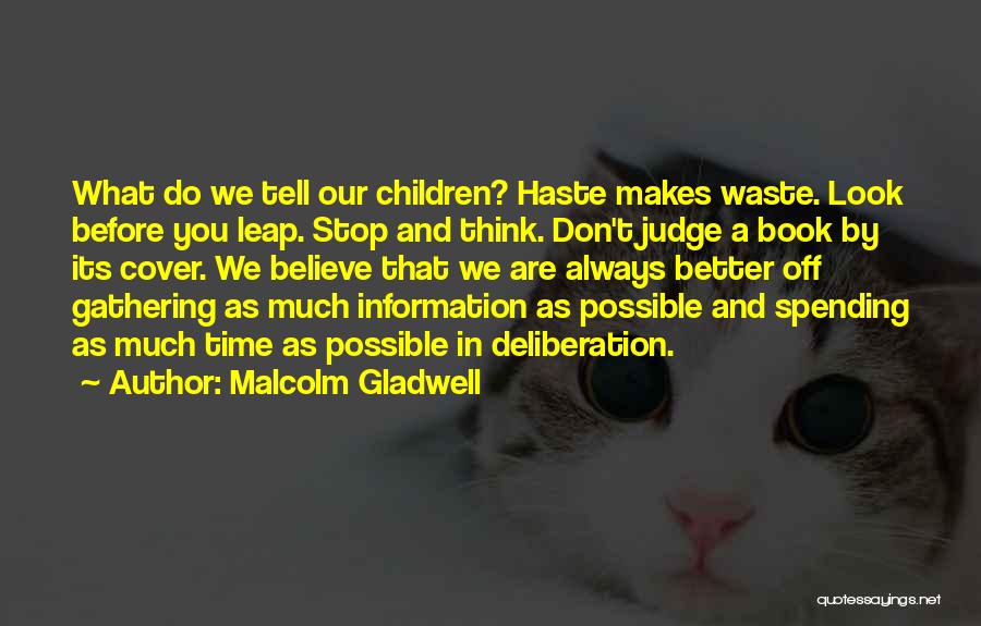 Malcolm Gladwell Quotes: What Do We Tell Our Children? Haste Makes Waste. Look Before You Leap. Stop And Think. Don't Judge A Book