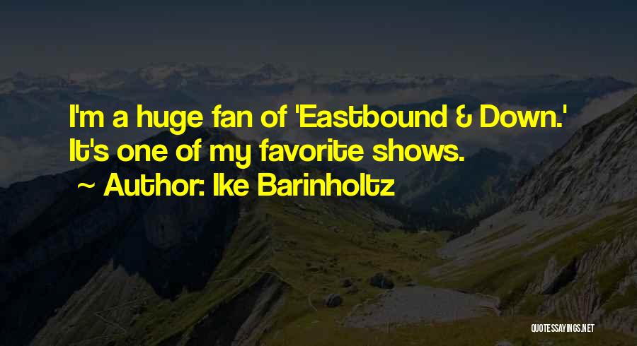 Ike Barinholtz Quotes: I'm A Huge Fan Of 'eastbound & Down.' It's One Of My Favorite Shows.