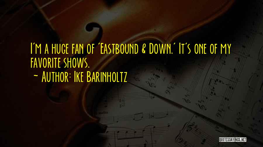 Ike Barinholtz Quotes: I'm A Huge Fan Of 'eastbound & Down.' It's One Of My Favorite Shows.