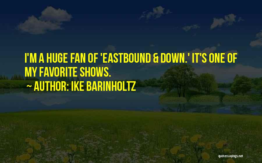 Ike Barinholtz Quotes: I'm A Huge Fan Of 'eastbound & Down.' It's One Of My Favorite Shows.