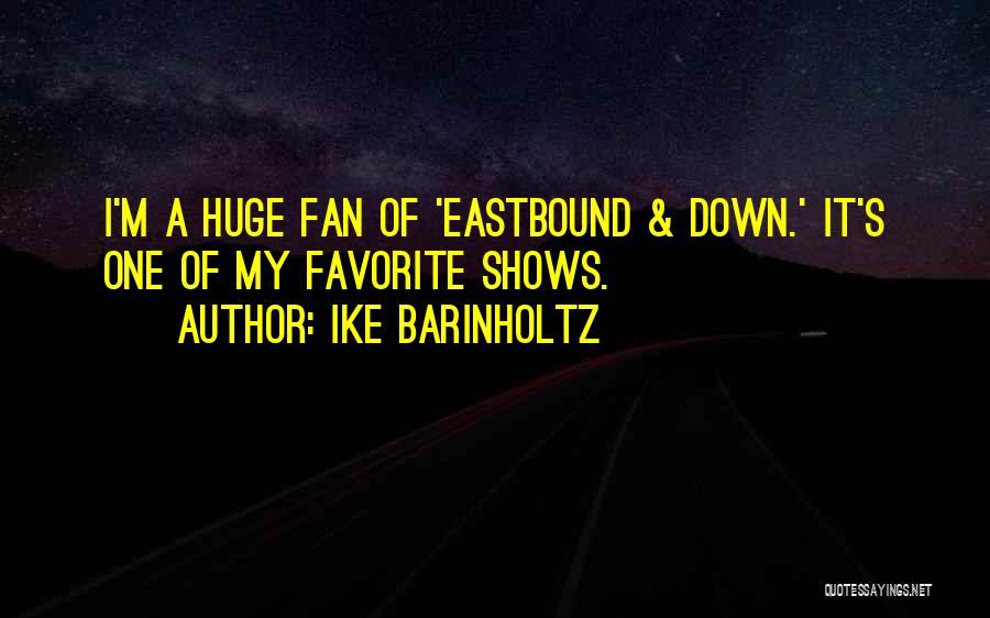 Ike Barinholtz Quotes: I'm A Huge Fan Of 'eastbound & Down.' It's One Of My Favorite Shows.