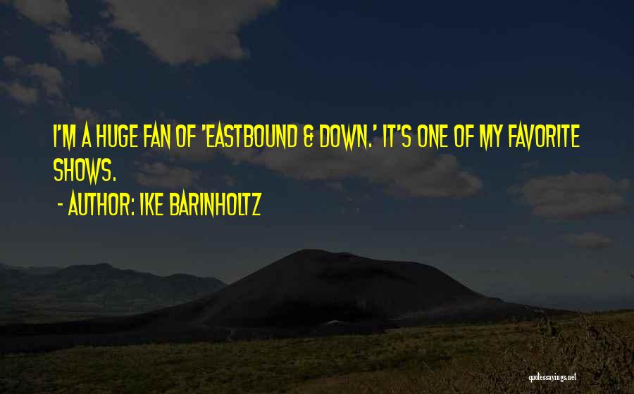 Ike Barinholtz Quotes: I'm A Huge Fan Of 'eastbound & Down.' It's One Of My Favorite Shows.