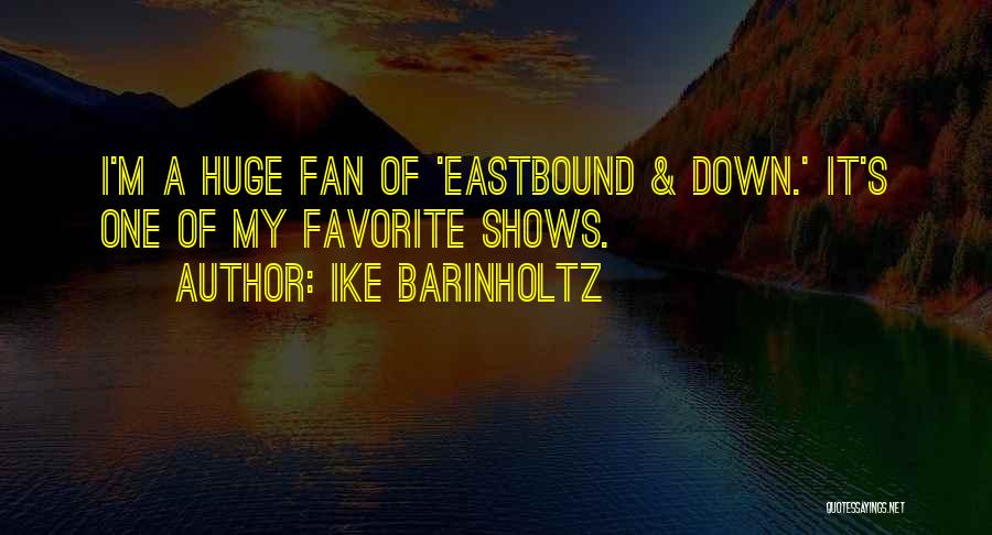 Ike Barinholtz Quotes: I'm A Huge Fan Of 'eastbound & Down.' It's One Of My Favorite Shows.